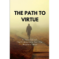 The Path to Virtue: A Journal of Self-Mastery for the Modern Man - Paperback