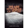 We Are Not Made of Sugar: A Childhood Memoir from Colombia - Paperback