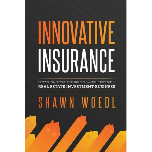 Innovative Insurance: How to Lower Your Risk and Build a More Successful Real Estate Investment Business - Paperback