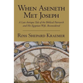 When Aseneth Met Joseph: A Late Antique Tale of the Biblical Patriarch and His Egyptian Wife, Reconsidered - Paperback