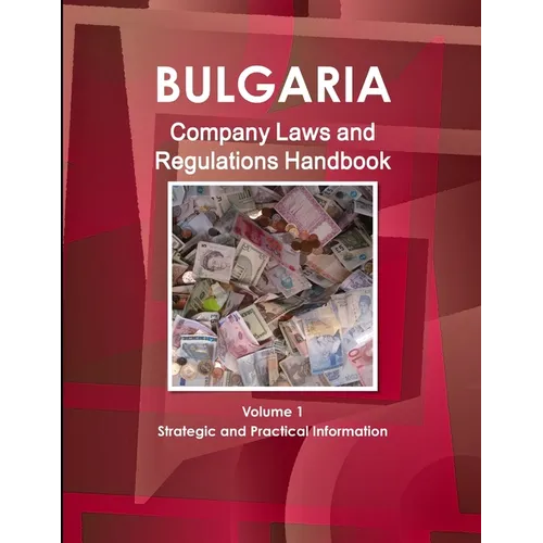 Bulgaria Company Laws and Regulations Handbook Volume 1 Strategic Information and Regulations - Paperback