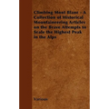 Climbing Mont Blanc - A Collection of Historical Mountaineering Articles on the Brave Attempts to Scale the Highest Peak in the Alps - Paperback