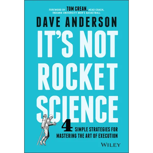 It's Not Rocket Science: 4 Simple Strategies for Mastering the Art of Execution - Hardcover