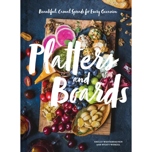 Platters and Boards: Beautiful, Casual Spreads for Every Occasion - Hardcover