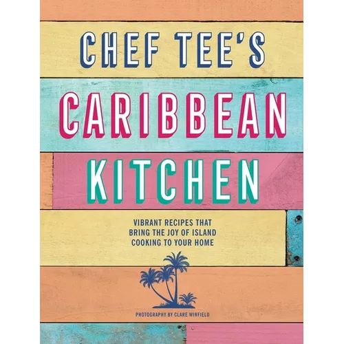 Chef Tee's Caribbean Kitchen: Vibrant Recipes That Bring the Joy of Island Cooking to Your Home - Hardcover