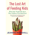 The Lost Art of Feeding Kids: What Italy Taught Me about Why Children Need Real Food - Paperback