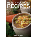 Healthy Cooking Recipes: Being Healthy in an Unhealthy World - Paperback