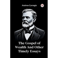 The Gospel of Wealth And Other Timely Essays - Paperback