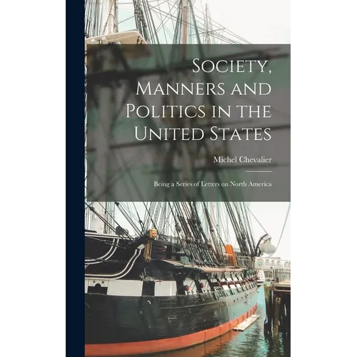 Society, Manners and Politics in the United States; Being a Series of Letters on North America - Hardcover