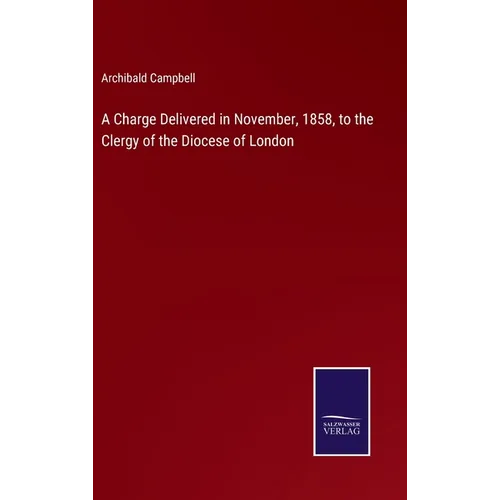 A Charge Delivered in November, 1858, to the Clergy of the Diocese of London - Hardcover