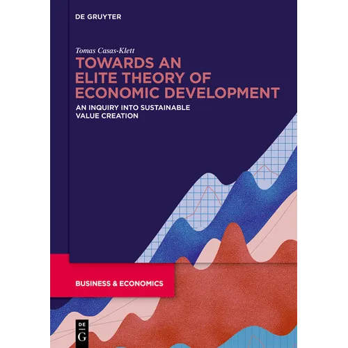 Towards an Elite Theory of Economic Development: An Inquiry Into Sustainable Value Creation - Hardcover