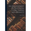 An Arrangement of Provincial Coins, Tokens, and Medalets - Paperback