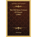 The Old Stone Crosses Of Dorset (1906) - Paperback