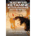 The Best Way to Use Ketamine, MDMA, Psilocybin Ayahuasca and Ibogaine: With a Caring, Compassionately Curious Psychotherapist - Paperback