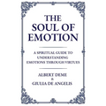 The Soul of Emotion: A Spiritual Guide to Understanding Emotions Through Virtues - Paperback