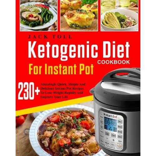 Ketogenic Diet Cookbook for Instant Pot: Over 230 Amazingly Quick, Simple and Delicous Instant Pot Recipes to Lose Weight Rapidly and Improve Your Lif - Paperback