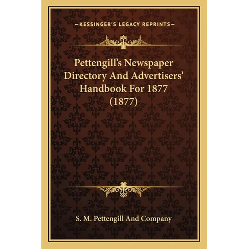 Pettengill's Newspaper Directory And Advertisers' Handbook For 1877 (1877) - Paperback