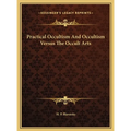 Practical Occultism And Occultism Versus The Occult Arts - Hardcover