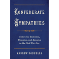 Confederate Sympathies: Same-Sex Romance, Disunion, and Reunion in the Civil War Era - Paperback