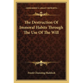 The Destruction Of Immoral Habits Through The Use Of The Will - Paperback