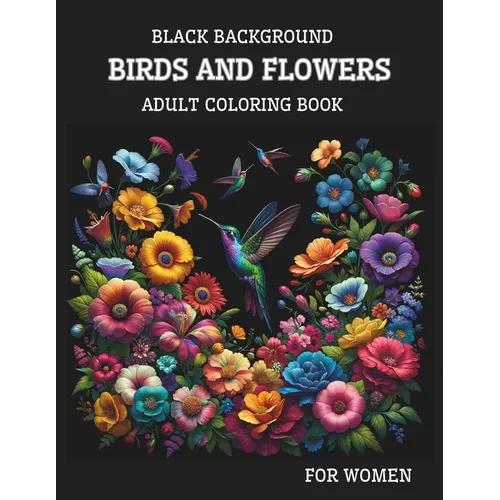 Black Background Birds And Flowers Adult Coloring Book for Women: 25 Unique Relaxing Patterns in High Contrast for Stress Relief and Mindfulness - Paperback