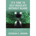 It's Time to Self-Regulate Without Blame: Releasing Addictions and Strongholds - Paperback