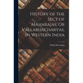History of the Sect of Maharajas, Or Vallabhacharyas, in Western India - Paperback