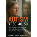 Autism at 30, 40, 50: Real Stories of Late Diagnosis Across the Decades and the Life That Follows - Paperback