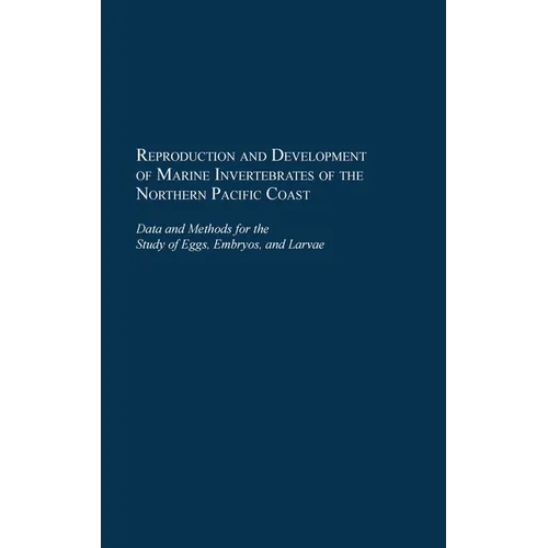 Reproduction and Development of Marine Invertebrates of the Northern Pacific Coast: Data and Methods for the Study of Eggs, Embryos, and Larvae - Hardcover