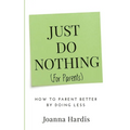 Just Do Nothing (for parents): How to Parent Better by Doing Less - Paperback