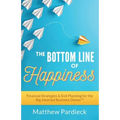 The Bottom Line of Happiness: Financial Strategies & Exit Planning for the Big-Hearted Business Owner - Paperback