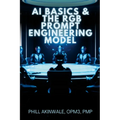 AI Basics and The RGB Prompt Engineering Model: Empowering AI & ChatGPT Through Effective Prompt Engineering - Paperback