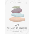 Wa - The Art of Balance: Live Healthier, Happier and Longer the Japanese Way - Hardcover