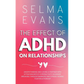 The Effect of ADHD on Relationships: Understanding and Loving a Partner with Attention Deficit Hyperactivity Disorder, Breaking Through Barriers and S - Paperback