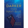 Darker Than Navy Blue: A Sailor's Memoir of Tragedy and Healing - Hardcover