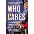 Who Cares: The Hidden Crisis of Caregiving, and How We Solve It - Hardcover
