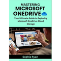 Mastering Microsoft Onedrive: Your Ultimate Guide to Exploring Microsoft OneDrive Cloud Storage - Paperback