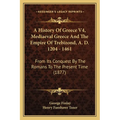 A History Of Greece V4, Mediaeval Greece And The Empire Of Trebizond, A. D. 1204 - 1461: From Its Conquest By The Romans To The Present Time (1877) - Paperback