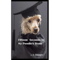 Fifteen seconds in My Poodle's Brain - Paperback