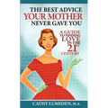 The Best Advice Your Mother Never Gave You: A Guide To Finding Love in the 21st Century - Paperback
