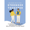 Stronger Together: A Couple's Guide to Navigating Your Relationship After Baby - Paperback