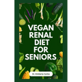 Vegan Renal Diet for Seniors: Delectable Wholesome Recipes to Prevent and Manage Kidney Diseases - Paperback