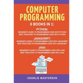 Computer Programming: 6 Books in 1: Beginner's Guide + Best Practices to Programming Code with Python, JavaScript and Java - Paperback