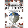 Have We Found Our Better Selves?: (What We Can Learn from Covid-19) - Paperback