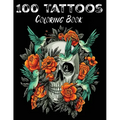 100 Tattoos: Tattoo Coloring Book for Adults with Incredible Designs of Animals, Flowers, Fantasy, Skulls, and More! - Paperback