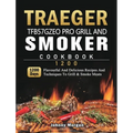 Traeger TFB57GZEO Pro Grill and Smoker Cookbook 1200: 1200 Days Flavourful And Delicious Recipes And Techniques To Grill & Smoke Meats - Hardcover