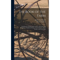 The Book of the Farm; Detailing the Labours of the Farmer, Farm-steward, Ploughman, Shepherd, Hedger, Farm-labourer, Field-worker, and Cattle-man - Hardcover