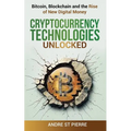 Cryptocurrency Technologies Unlocked: Bitcoin, Blockchain and the Rise of New Digital Money: How do Cryptocurrencies Work? What does the Future Hold f - Paperback