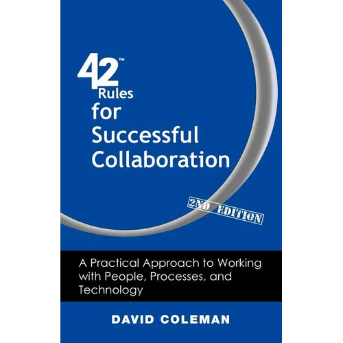 42 Rules for Successful Collaboration (2nd Edition): A Practical Approach to Working with People, Processes and Technology - Paperback
