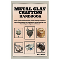 Metal Clay Crafting Handbook: Step-by-Step Guide to Techniques, Projects & Design Inspiration for Creating Stunning Jewelry & Sculptures with Precio - Paperback